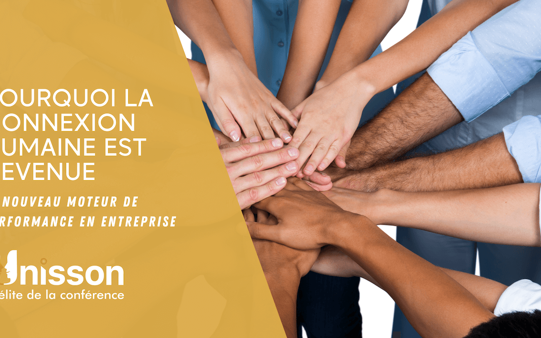 Pourquoi la connexion humaine est devenue le nouveau moteur de performance en entreprise